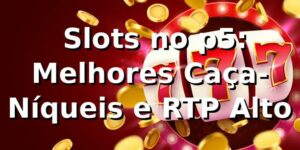⭐ Slots no p5: Melhores Caça-Níqueis e RTP Alto