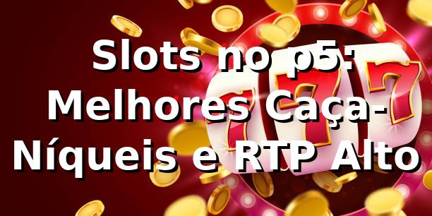 ⭐ Slots no p5: Melhores Caça-Níqueis e RTP Alto