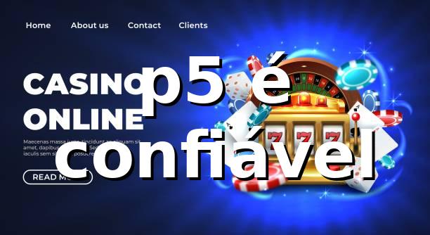 p5 - p5 é confiável